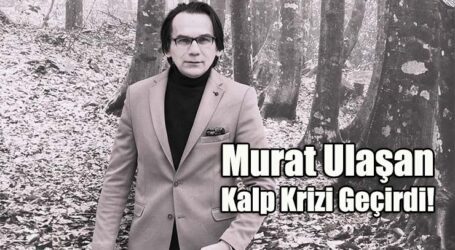 Murat Ulaşan Kalp Krizi Geçirdi!