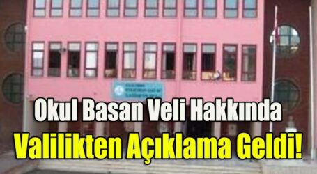 Okul Basan Veli Hakkında Valilikten Açıklama Geldi!