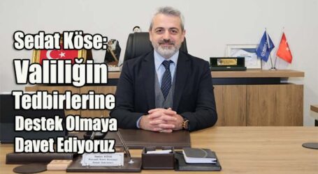 Sedat Köse: Valiliğin tedbirlerine destek olmaya davet ediyoruz