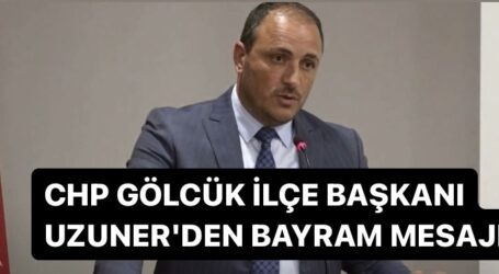 CHP GÖLCÜK İLÇE BAŞKANI UZUNER’DEN BAYRAM MESAJI