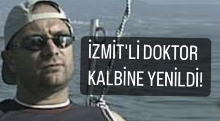 İZMİT’Lİ DOKTOR KALBİNE YENİLDİ!