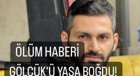 ÖLÜM HABERİ GÖLCÜK’Ü YASA BOĞDU!