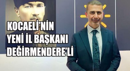 KOCAELİ’NİN YENİ İL BAŞKANI DEĞİRMENDERE’Lİ