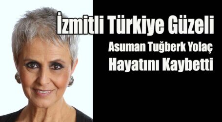 İzmitli Türkiye Güzeli Asuman Tuğberk Yolaç  Hayatını Kaybetti