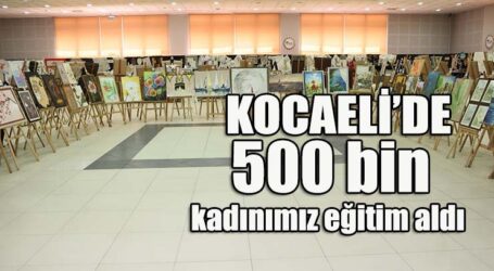 Kocaeli’de 500 bin  kadınımız eğitim aldı