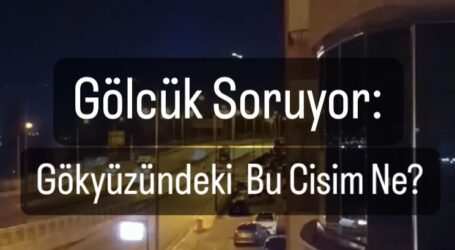 Gölcük Soruyor:  Gökyüzündeki  Bu Cisim Ne?