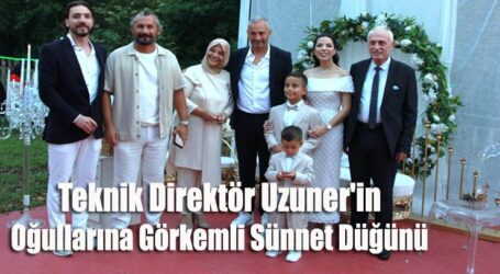 Teknik Direktör Uzuner’in Oğullarına Görkemli Sünnet Düğünü