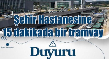 Şehir Hastanesine 15 dakikada bir tramvay