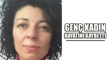 GENÇ KADIN HAYATINI KAYBETTİ