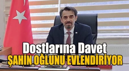 ŞAHİN OĞLUNU EVLENDİRİYOR