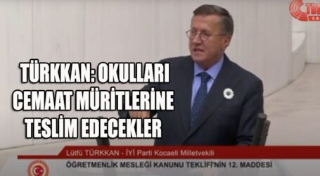  TÜRKKAN: OKULLARI CEMAAT MÜRİTLERİNE TESLİM EDECEKLER