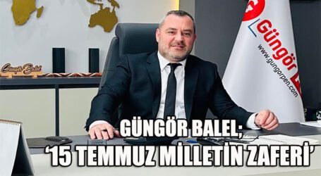 GÜNGÖR BALEL; 15 TEMMUZ MİLLETİN ZAFERİ