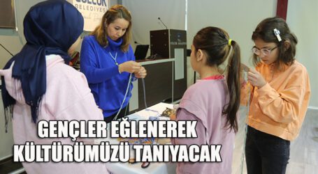 GENÇLER EĞLENEREK KÜLTÜRÜMÜZÜ TANIYACAK