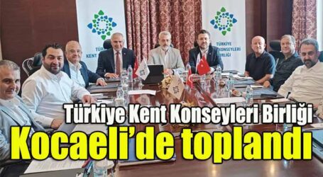 Türkiye Kent Konseyleri Birliği Kocaeli’de toplandı