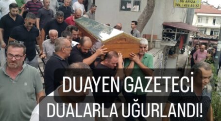 DUAYEN GAZETECİ DUALARLA UĞURLANDI!