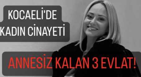 KOCAELİ’DE GENCECİK BİR  KADIN ÖLDÜRÜLDÜ! GERİDE 3 EVLAT KALDI!