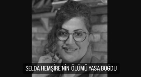 SELDA HEMŞİRE’NİN  ÖLÜMÜ YASA BOĞDU