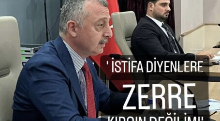 BAŞKAN BÜYÜKAKIN; ‘İSTİFA DİYENLERE ZERRE KIRGIN DEĞİLİM’