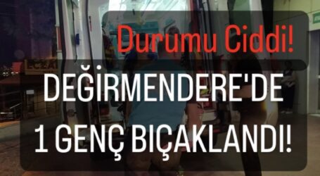 DEĞİRMENDERE’DE 1 GENÇ BIÇAKLANDI!