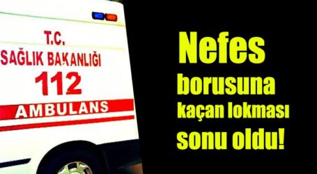 Nefes borusuna kaçan lokması sonu oldu!