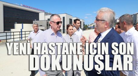 YENİ HASTANE İÇİN SON DOKUNUŞLAR