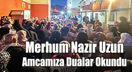 Merhum Nazır Uzun Amcamıza Dualar Okundu