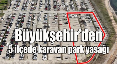 Büyükşehir’den 5 ilçede karavan park yasağı