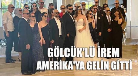 GÖLCÜK’LÜ İREM, AMERİKA’YA GELİN GİTTİ