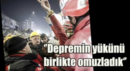 ‘’Depremin yükünü birlikte omuzladık ‘’