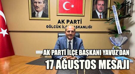 AK PARTİ İLÇE BAŞKANI YAVUZ’DAN  17 AĞUSTOS MESAJI