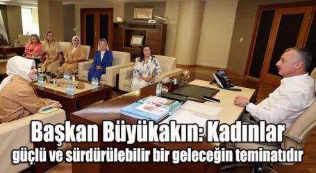 Başkan Büyükakın: Kadınlar, güçlü ve sürdürülebilir bir geleceğin teminatıdır