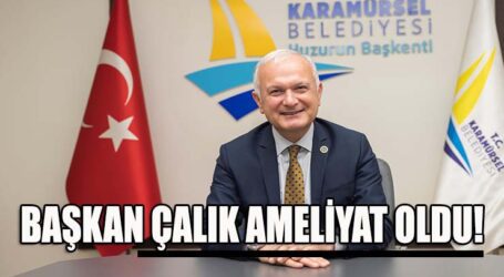 BAŞKAN ÇALIK AMELİYAT OLDU!