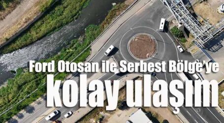 Ford Otosan ile Serbest Bölge’ye kolay ulaşım