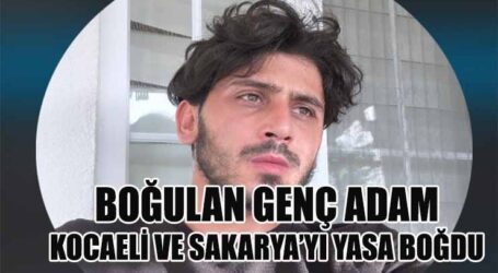 BOĞULAN GENÇ ADAM KOCAELİ VE SAKARYA’YI YASA BOĞDU