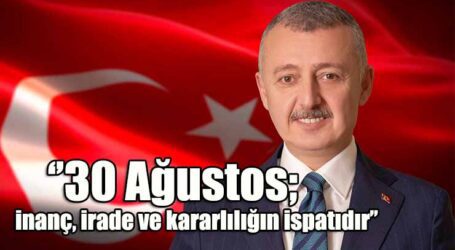 ‘’30 Ağustos; inanç, irade ve kararlılığın ispatıdır’’