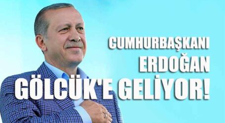 CUMHURBAŞKANI ERDOĞAN GÖLCÜK’E GELİYOR!