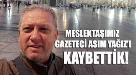 MESLEKTAŞIMIZ GAZETECİ ASIM YAĞIZ’I KAYBETTİK!