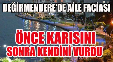 DEĞİRMENDERE’DE AİLE FACİASI