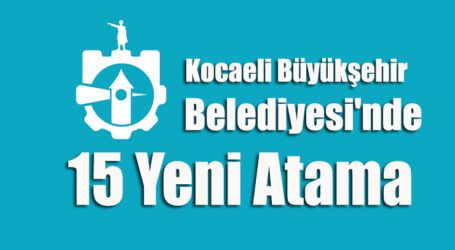 Kocaeli Büyükşehir Belediyesi’nde 15 Yeni Atama