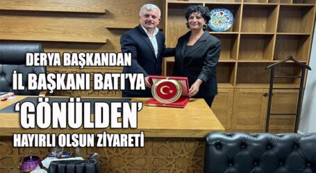 DERYA BAŞKANDAN İL BAŞKANI BATI’YA ‘GÖNÜLDEN’ HAYIRLI OLSUN ZİYARETİ