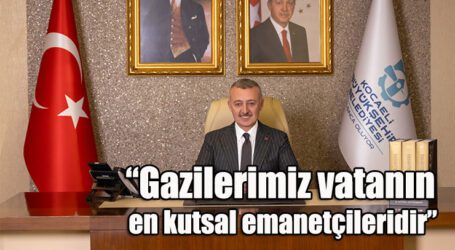 “Gazilerimiz vatanın en kutsal emanetçileridir”