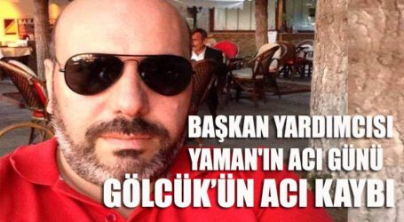 BAŞKAN YARDIMCISI YAMAN’IN ACI GÜNÜ