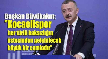 Başkan Büyükakın; ”Kocaelispor, her türlü haksızlığın üstesinden gelebilecek büyük bir camiadır”