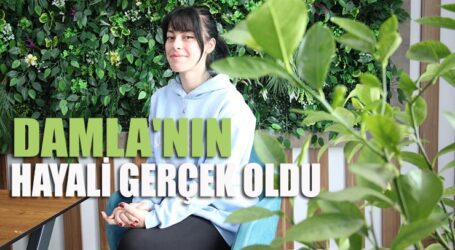 DAMLA’NIN HAYALİ GERÇEK OLDU