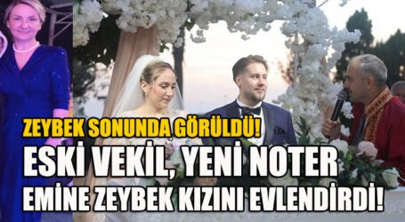 ESKİ VEKİL, YENİ NOTER EMİNE ZEYBEK KIZINI EVLENDİRDİ!