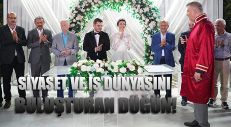 SİYASET VE İŞ DÜNYASINI BULUŞTURAN DÜĞÜN!