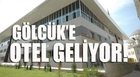 GÖLCÜK’E OTEL GELİYOR!