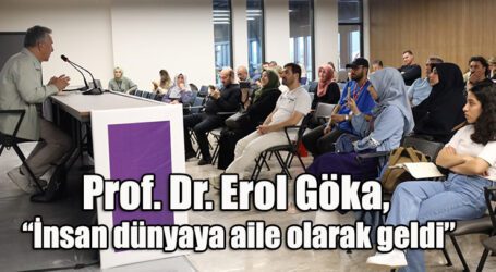 Prof. Dr. Erol Göka, “İnsan dünyaya aile olarak geldi”