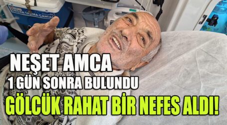 NEŞET AMCA 1 GÜN SONRA BULUNDU, GÖLCÜK RAHAT BİR NEFES ALDI!