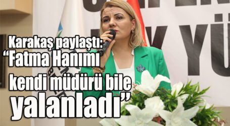 Karakaş paylaştı: “Fatma Hanımı kendi müdürü bile yalanladı”